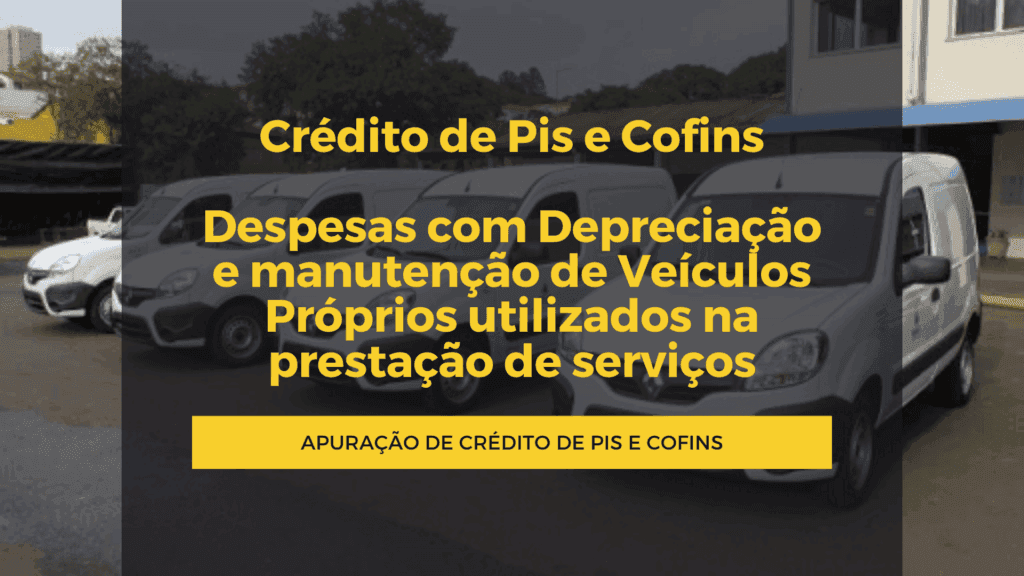 Crédito de Pis e Cofins Despesas com Depreciação e manutenção de Veículos Próprios utilizados na prestação de serviços