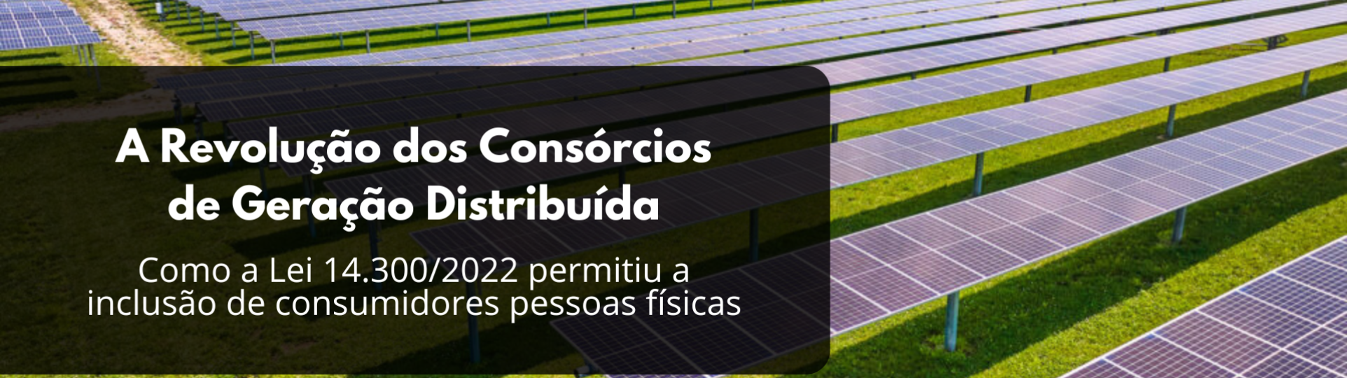 A Revolução dos Consórcios de Geração Distribuída Como a Lei 14.3002022 permitiu a inclusão de consumidores pessoas físicas